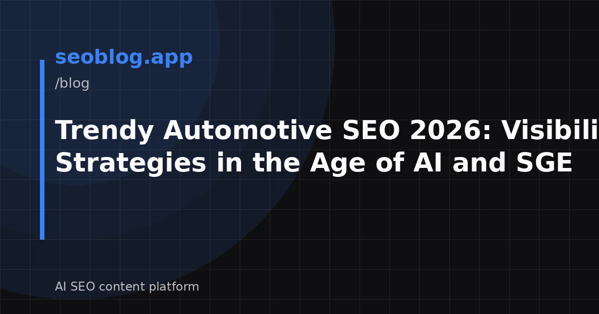 Trendy Automotive SEO 2026: Visibility Strategies in the Age of AI and SGE