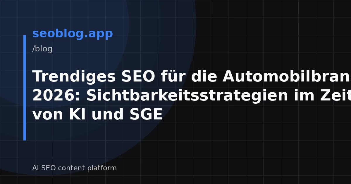 Trendiges SEO für die Automobilbranche 2026: Sichtbarkeitsstrategien im Zeitalter von KI und SGE