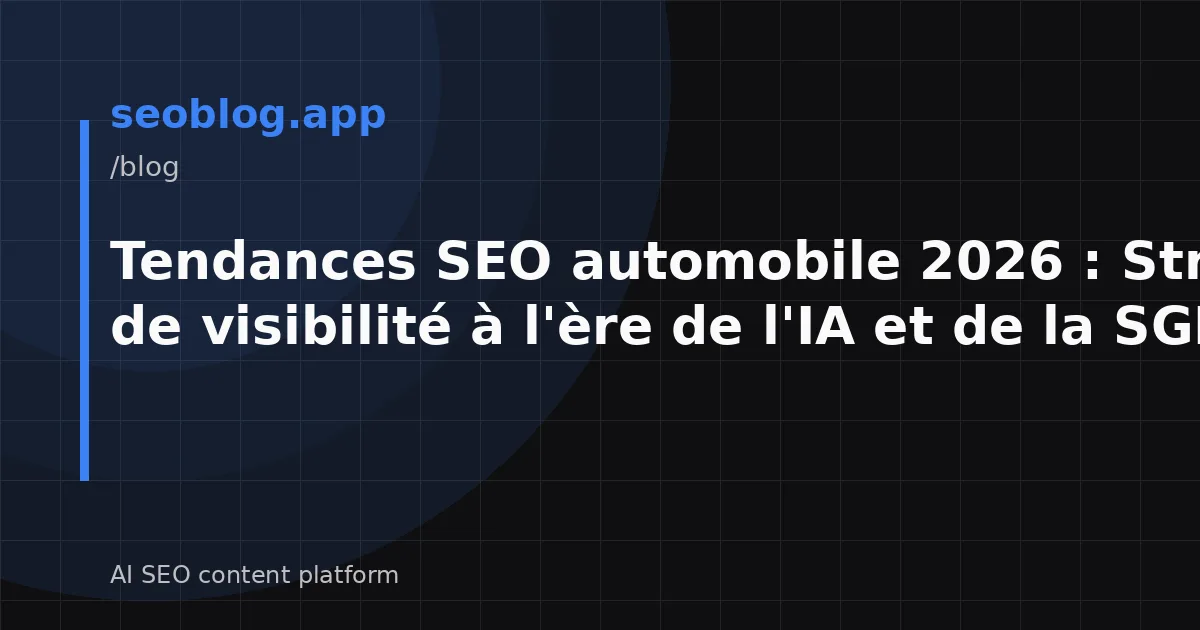 Tendances SEO automobile 2026 : Stratégies de visibilité à l'ère de l'IA et de la SGE