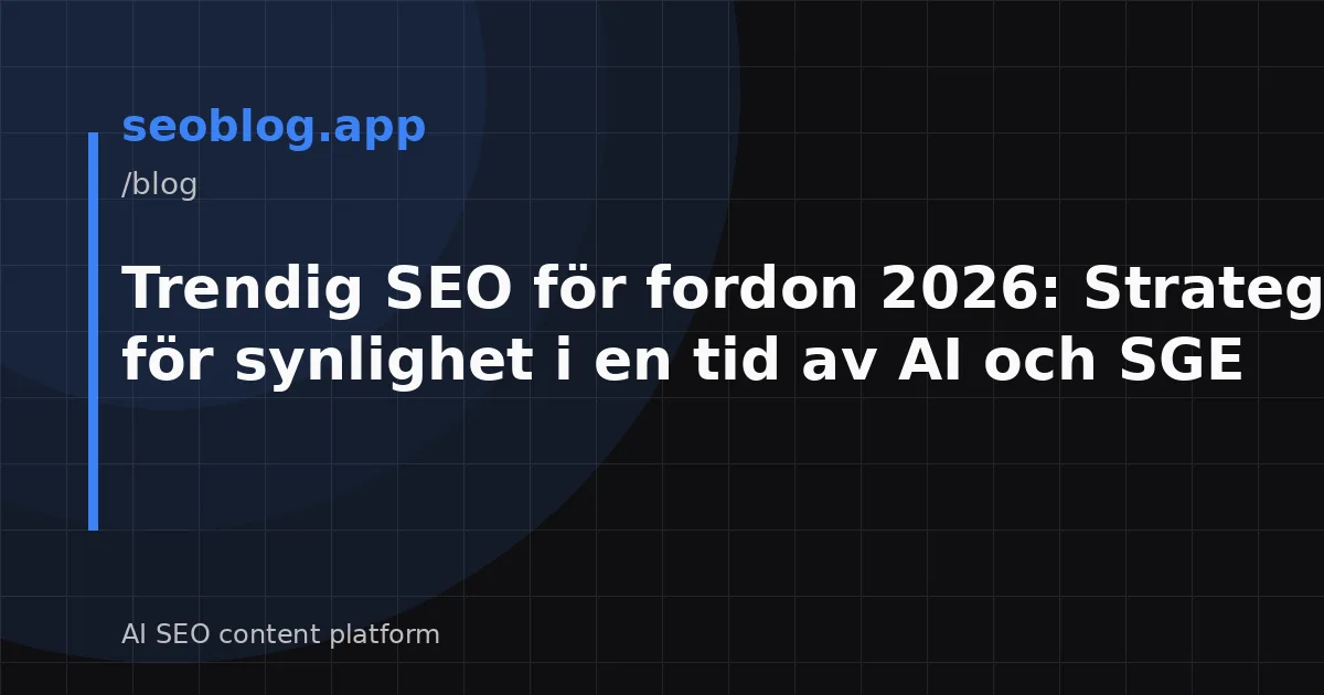 Trendig SEO för fordon 2026: Strategier för synlighet i en tid av AI och SGE