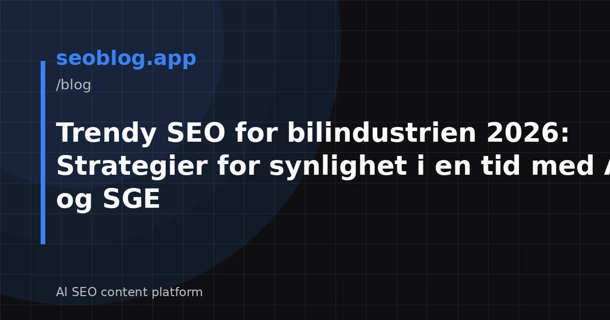 Trendy SEO for bilindustrien 2026: Strategier for synlighet i en tid med AI og SGE