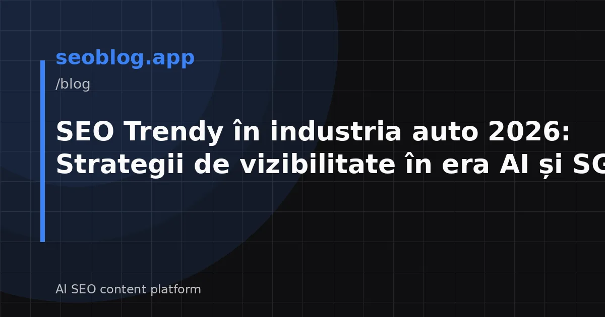 SEO Trendy în industria auto 2026: Strategii de vizibilitate în era AI și SGE