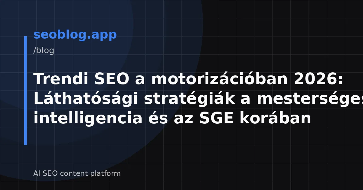 Trendi SEO a motorizációban 2026: Láthatósági stratégiák a mesterséges intelligencia és az SGE korában