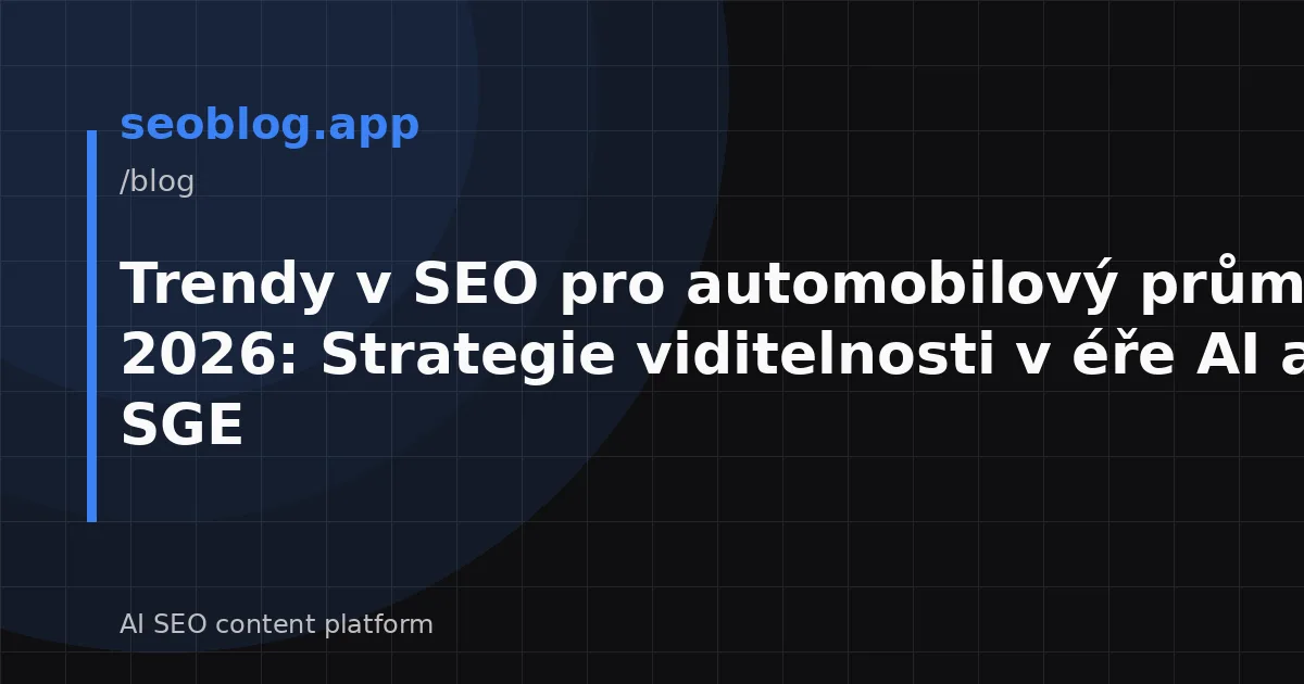 Trendy v SEO pro automobilový průmysl 2026: Strategie viditelnosti v éře AI a SGE