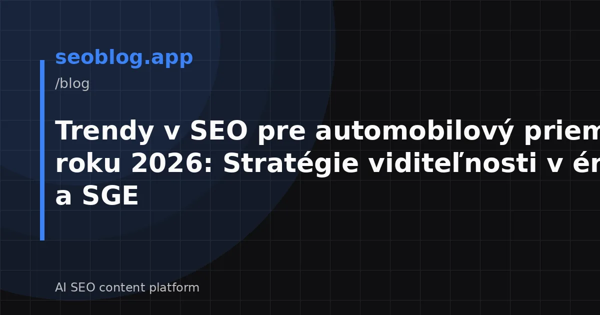 Trendy v SEO pre automobilový priemysel v roku 2026: Stratégie viditeľnosti v ére AI a SGE