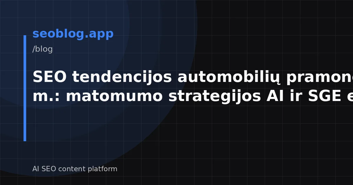 SEO tendencijos automobilių pramonei 2026 m.: matomumo strategijos AI ir SGE eroje