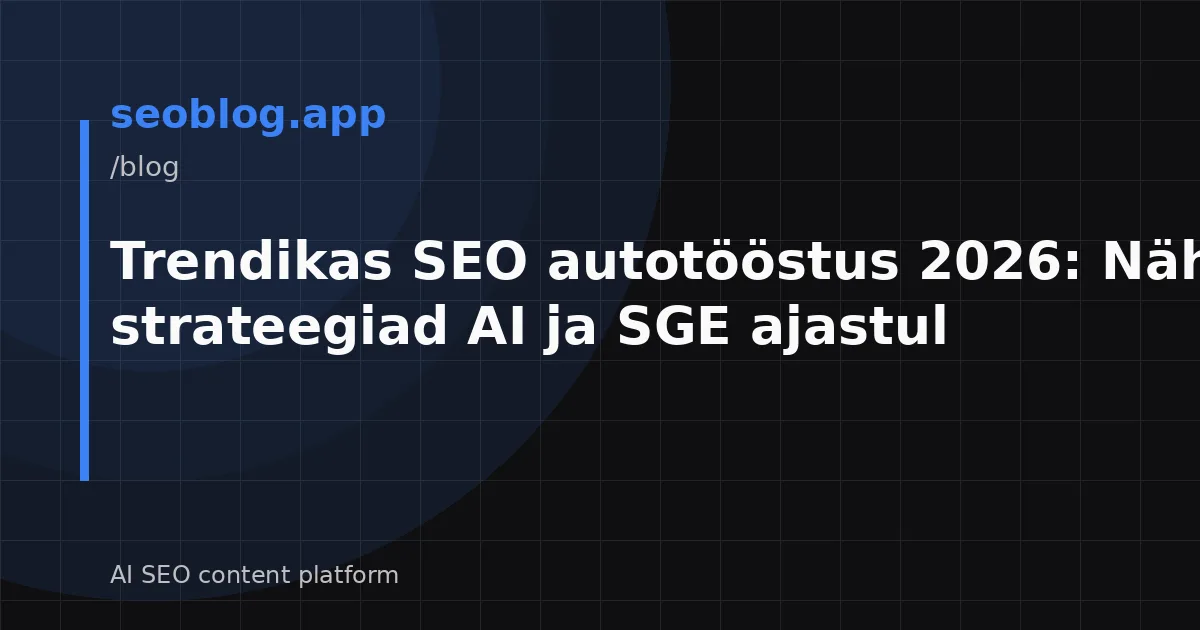 Trendikas SEO autotööstus 2026: Nähtavuse strateegiad AI ja SGE ajastul