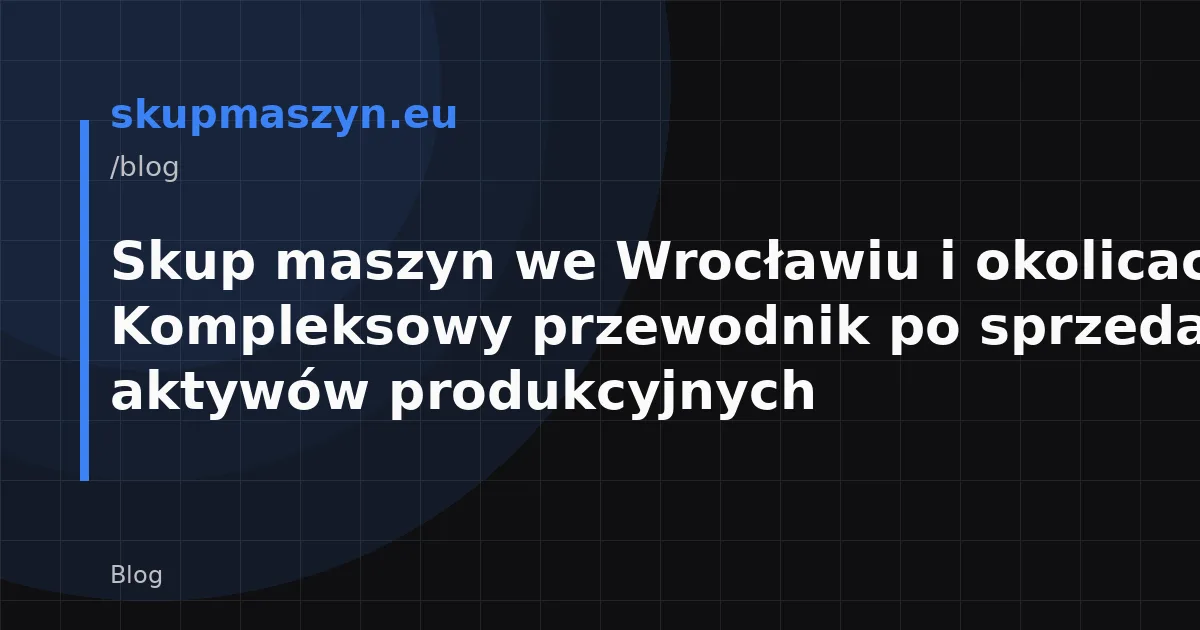 Skup maszyn we Wrocławiu i okolicach: Kompleksowy przewodnik po sprzedaży aktywów produkcyjnych