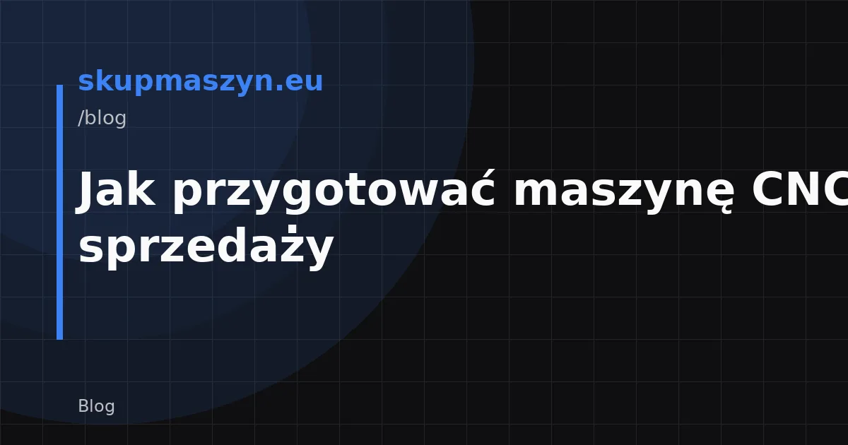 Jak przygotować maszynę CNC do sprzedaży