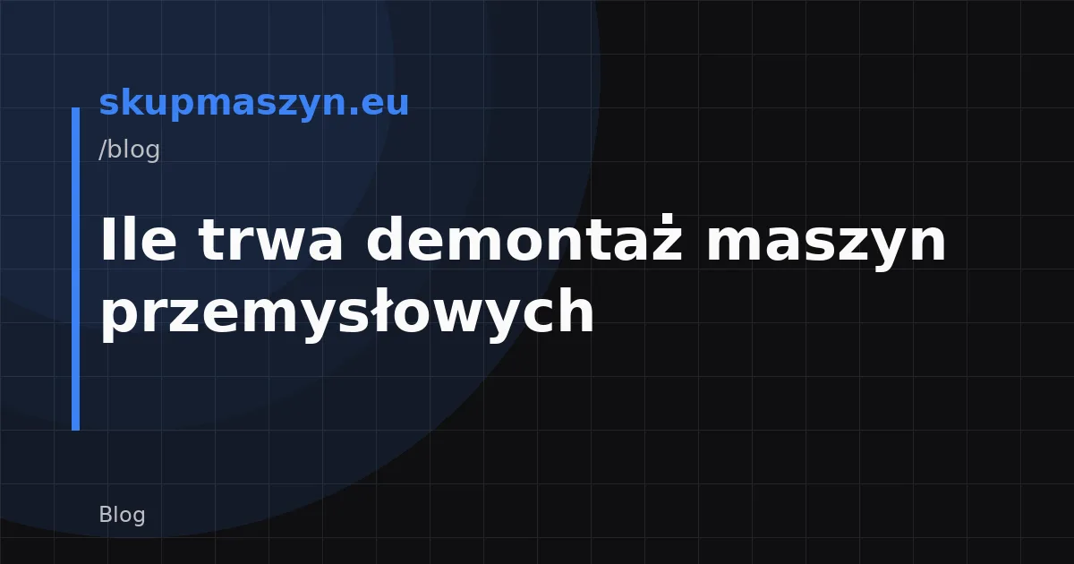 Ile trwa demontaż maszyn przemysłowych