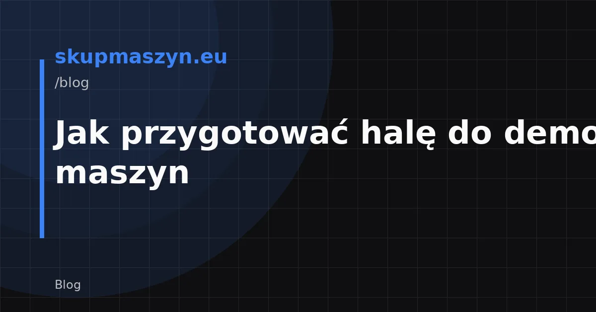 Jak przygotować halę do demontażu maszyn