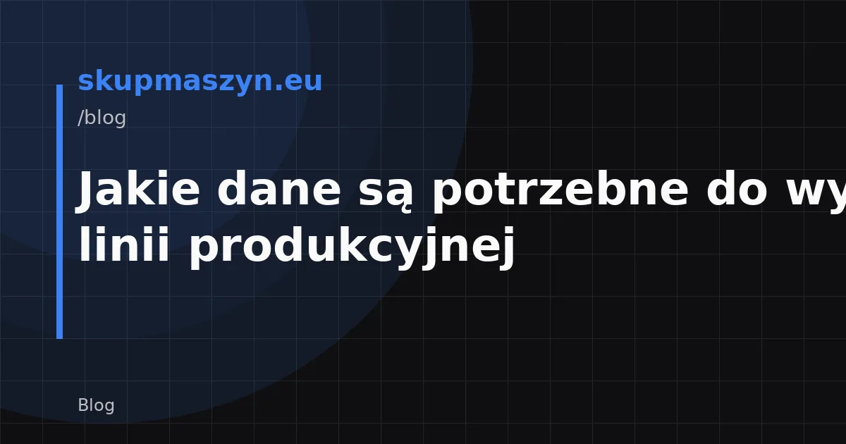 Jakie dane są potrzebne do wyceny linii produkcyjnej