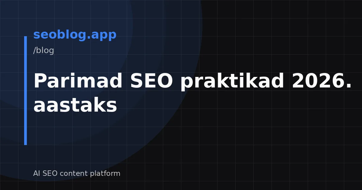 Parimad SEO praktikad 2026. aastaks
