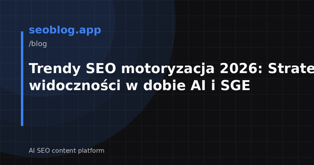 Trendy SEO motoryzacja 2026: Strategie widoczności w dobie AI i SGE