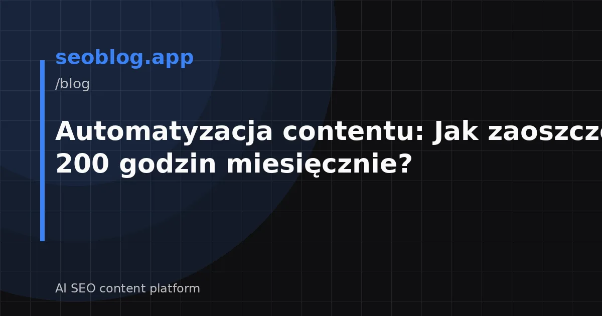 Automatyzacja contentu: Jak zaoszczędzić 200 godzin miesięcznie?