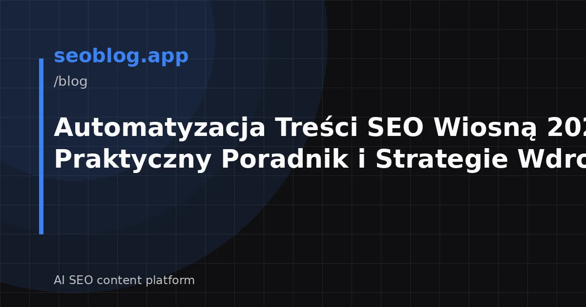 Automatyzacja Treści SEO Wiosną 2026: Praktyczny Poradnik i Strategie Wdrożenia