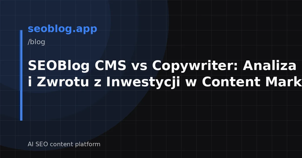 SEOBlog CMS vs Copywriter: Analiza Kosztów i Zwrotu z Inwestycji w Content Marketingu