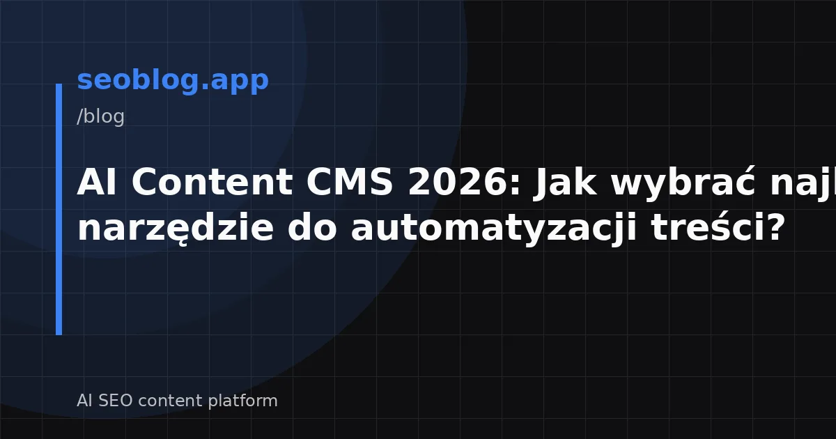 AI Content CMS 2026: Jak wybrać najlepsze narzędzie do automatyzacji treści?