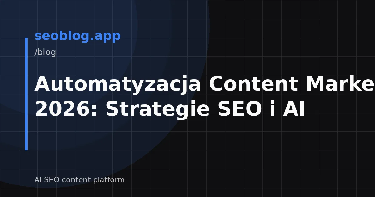 Automatyzacja Content Marketingu 2026: Strategie SEO i AI