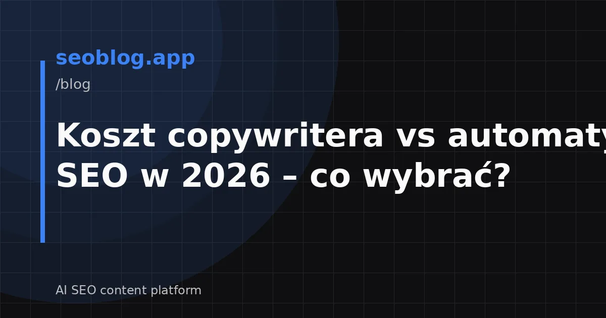 Koszt copywritera vs automatyzacja SEO w 2026 – co wybrać?