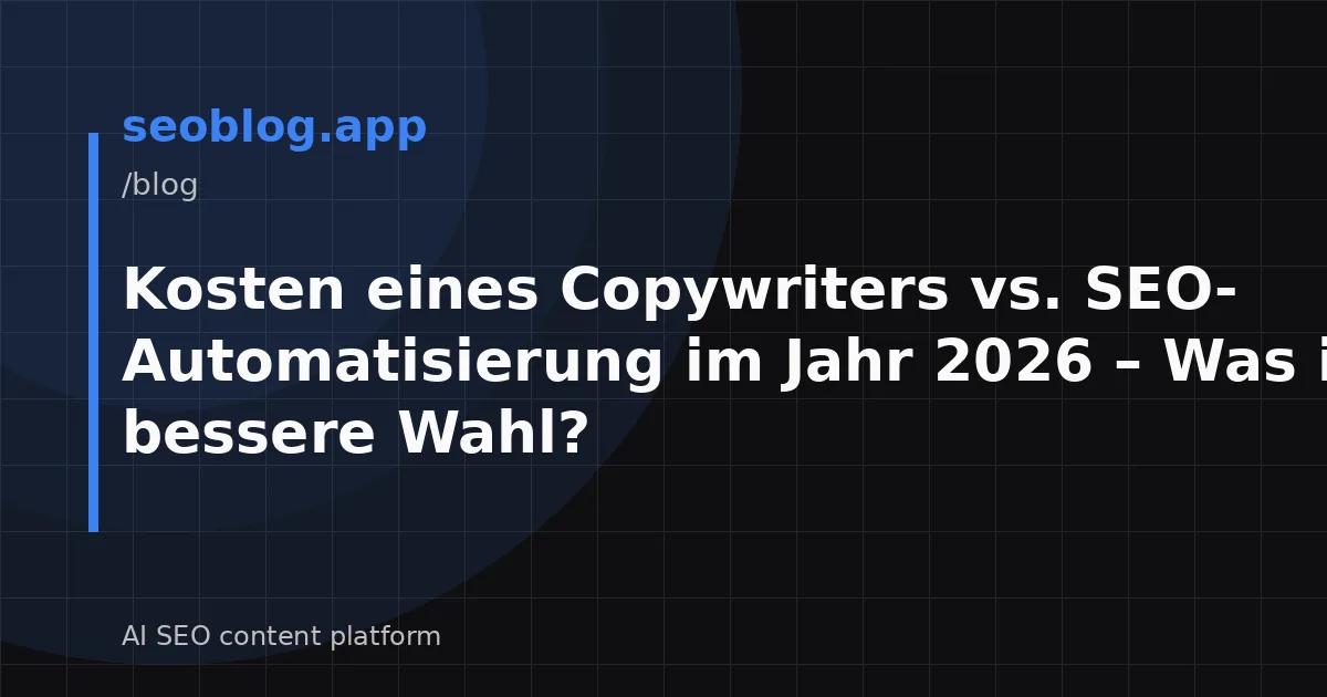 Kosten eines Copywriters vs. SEO-Automatisierung im Jahr 2026 – Was ist die bessere Wahl?