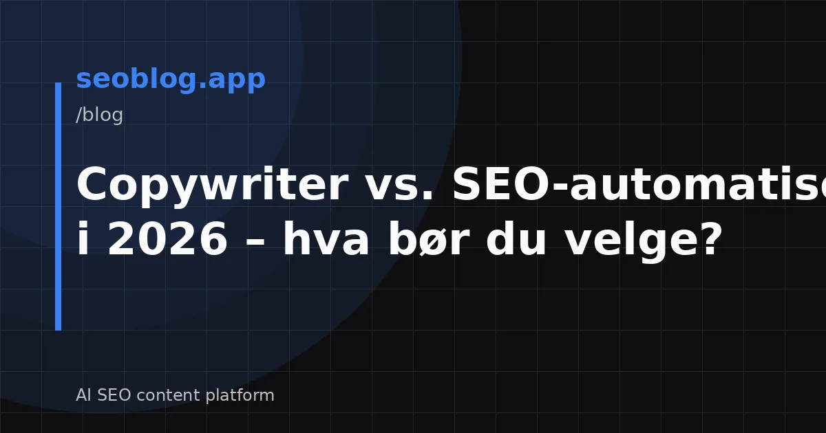Copywriter vs. SEO-automatisering i 2026 – hva bør du velge?