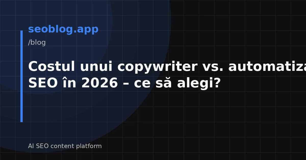 Costul unui copywriter vs. automatizarea SEO în 2026 – ce să alegi?