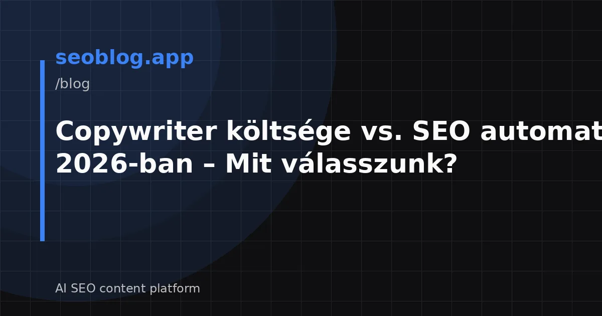 Copywriter költsége vs. SEO automatizálás 2026-ban – Mit válasszunk?