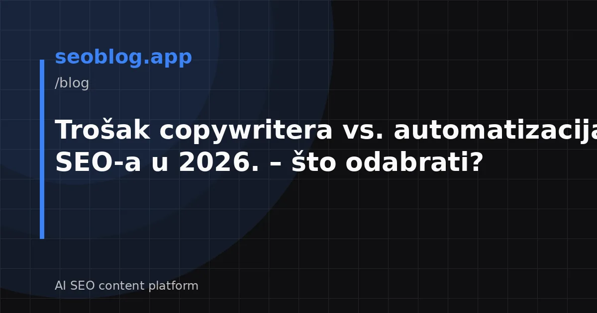 Trošak copywritera vs. automatizacija SEO-a u 2026. – što odabrati?