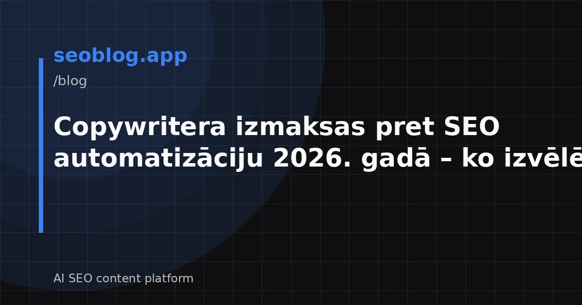 Copywritera izmaksas pret SEO automatizāciju 2026. gadā – ko izvēlēties?