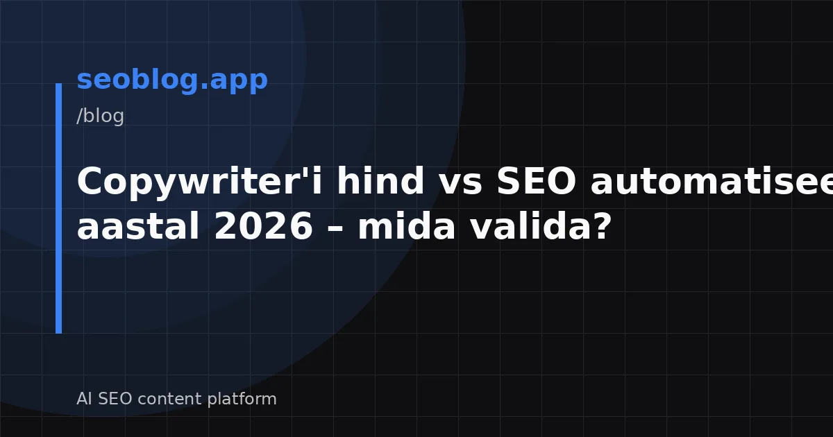 Copywriter'i hind vs SEO automatiseerimine aastal 2026 – mida valida?