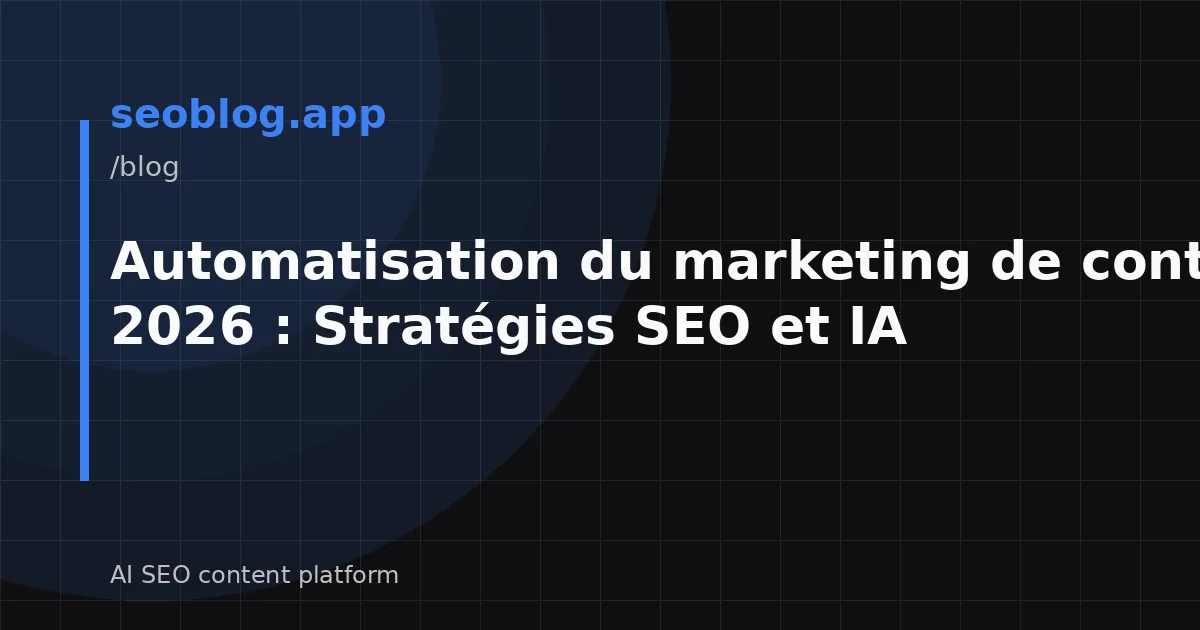 Automatisation du marketing de contenu en 2026 : Stratégies SEO et IA