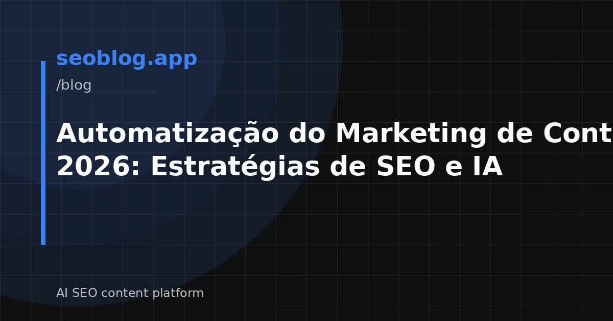 Automatização do Marketing de Conteúdo em 2026: Estratégias de SEO e IA