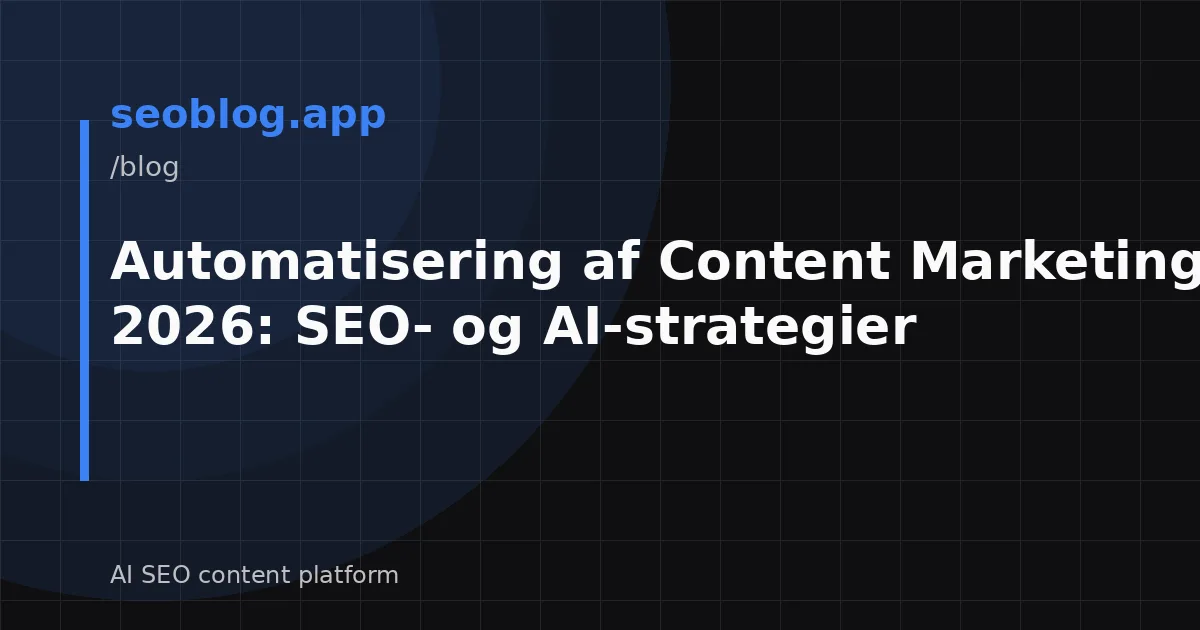 Automatisering af Content Marketing i 2026: SEO- og AI-strategier