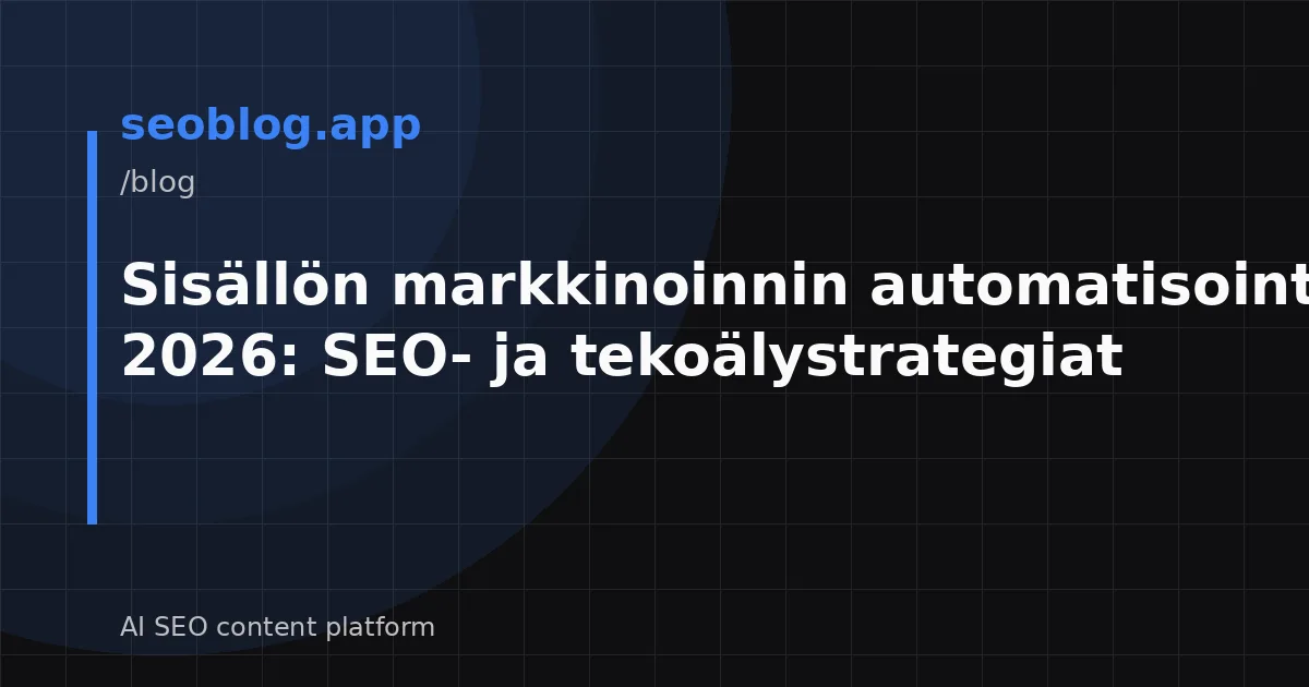 Sisällön markkinoinnin automatisointi 2026: SEO- ja tekoälystrategiat