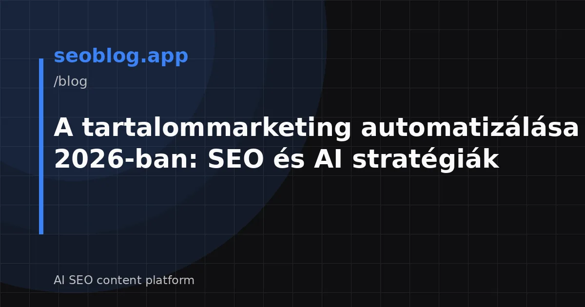 A tartalommarketing automatizálása 2026-ban: SEO és AI stratégiák