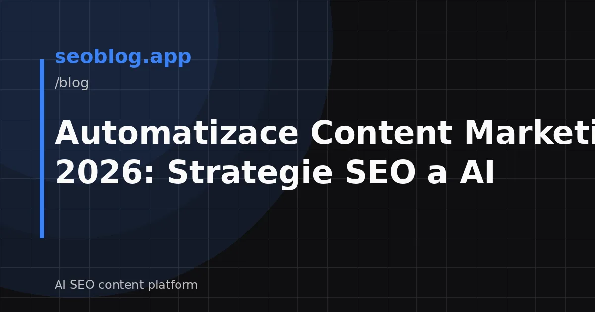 Automatizace Content Marketingu 2026: Strategie SEO a AI