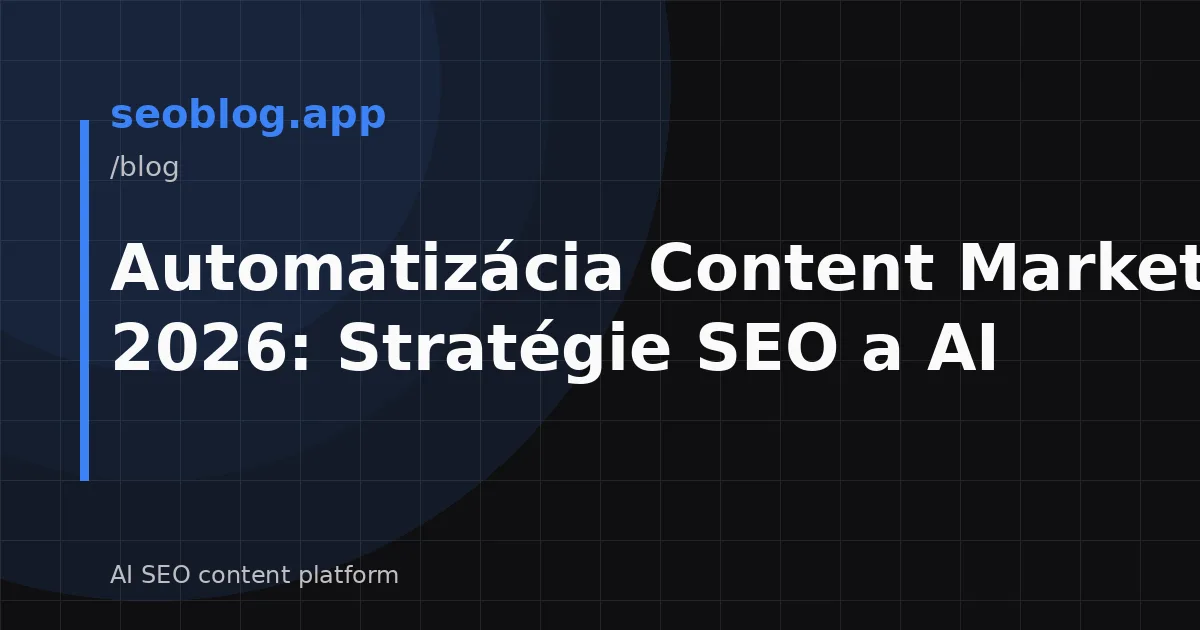 Automatizácia Content Marketingu 2026: Stratégie SEO a AI