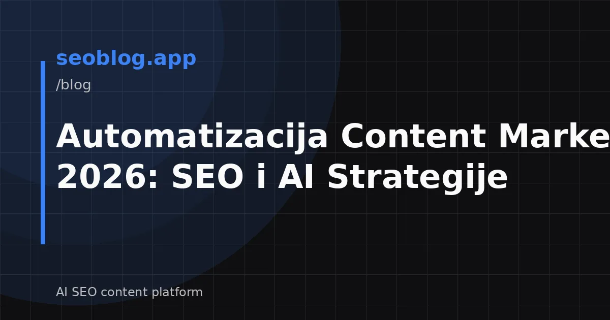 Automatizacija Content Marketinga 2026: SEO i AI Strategije