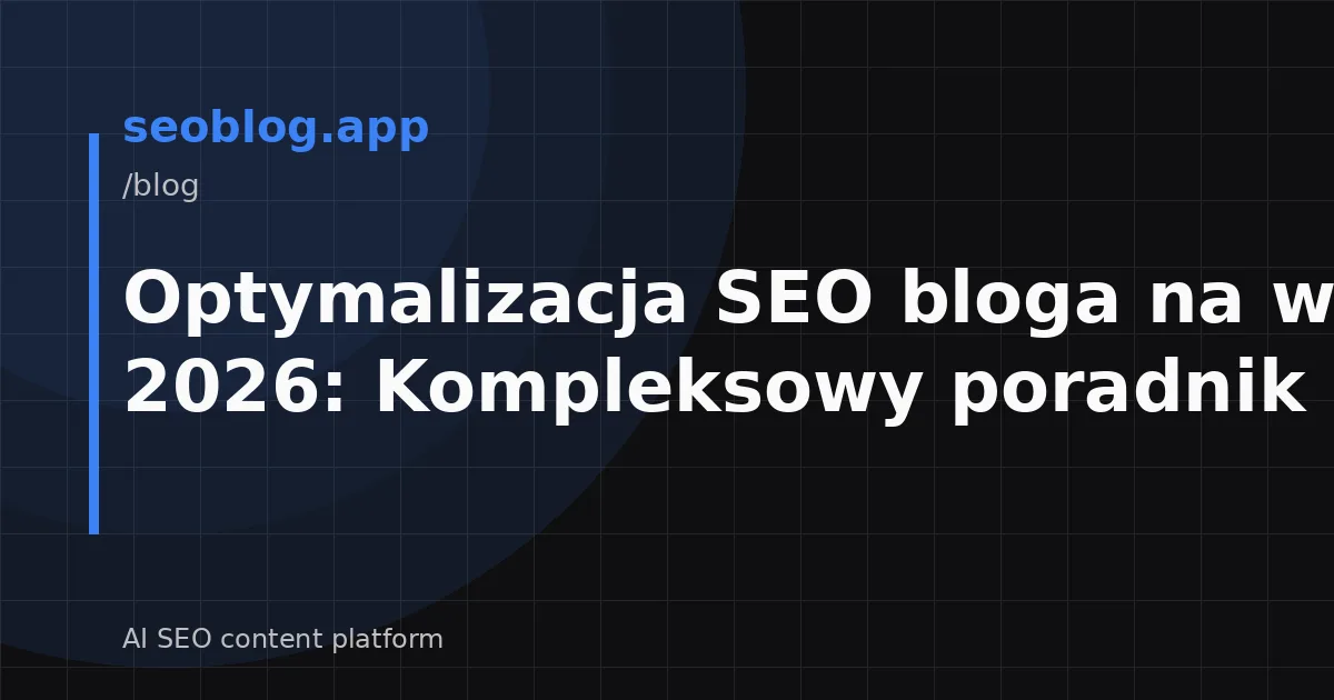 Optymalizacja SEO bloga na wiosnę 2026: Kompleksowy poradnik