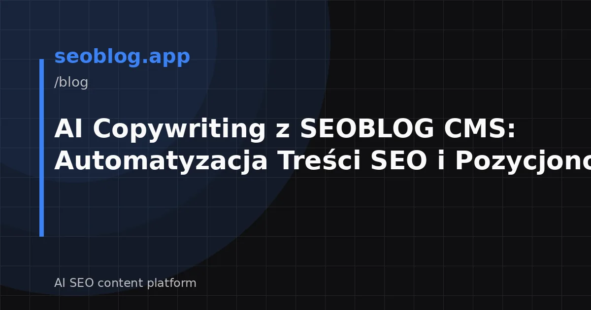 AI Copywriting z SEOBLOG CMS: Automatyzacja Treści SEO i Pozycjonowanie