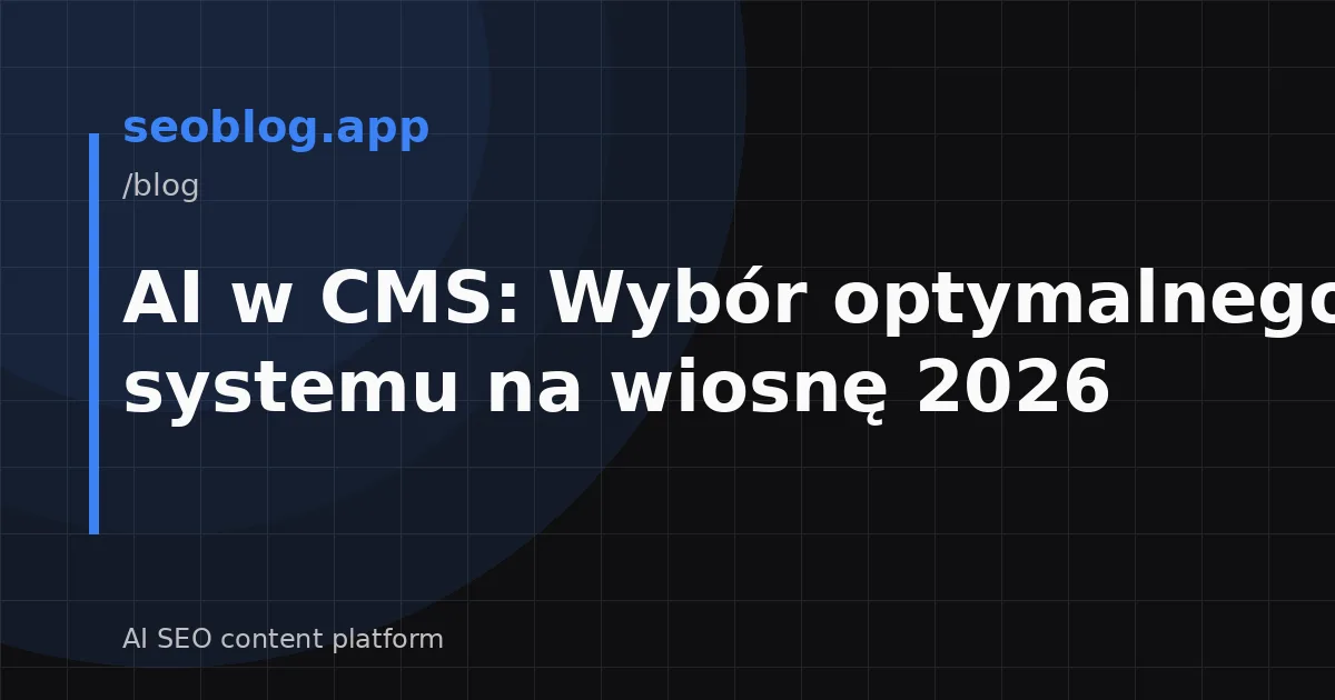 AI w CMS: Wybór optymalnego systemu na wiosnę 2026