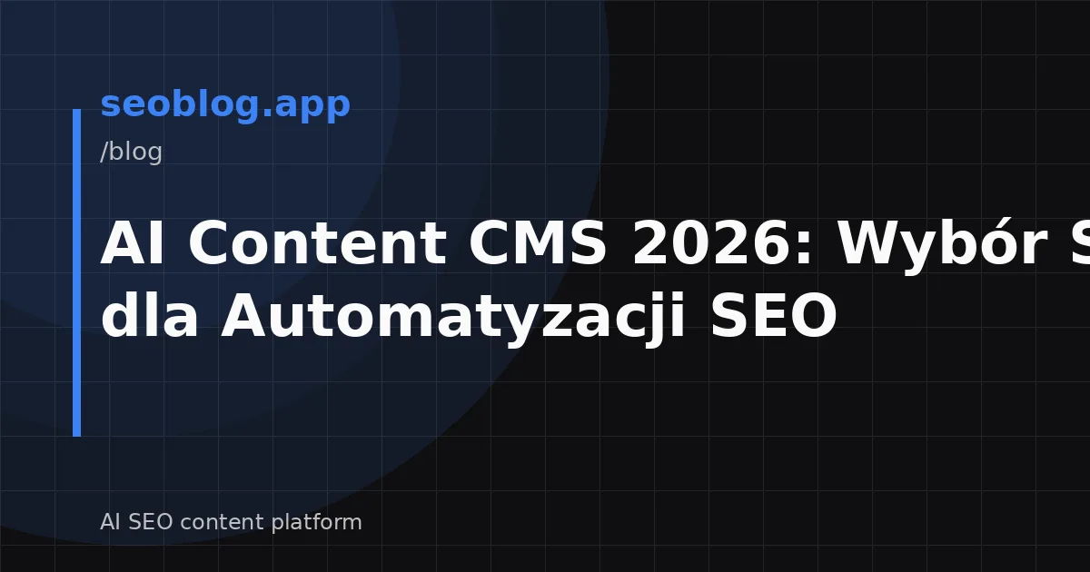 AI Content CMS 2026: Wybór Systemu dla Automatyzacji SEO